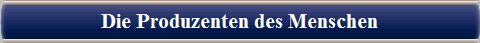  Die Produzenten des Menschen 