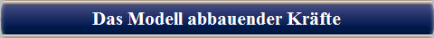  Das Modell abbauender Kr�fte 